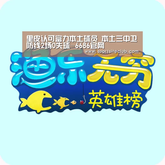 里皮认可富力本土球员 本土三中卫防线2场0失球-6686官网(图1) 6686快讯