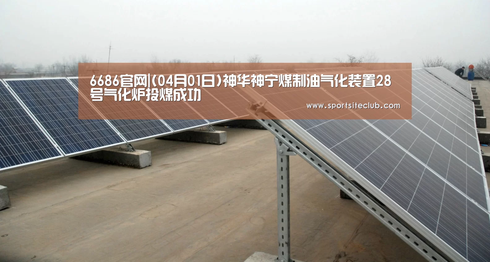 6686官网|(04月01日)神华神宁煤制油气化装置28号气化炉投煤成功(图1) 6686赛事