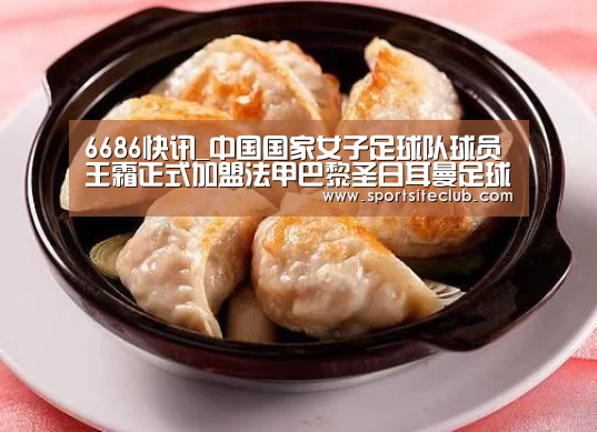 6686快讯_中国国家女子足球队球员王霜正式加盟法甲巴黎圣日耳曼足球俱乐部(图2) 6686赛事